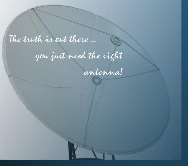 The truth is out there _   you just need the right      antenna!