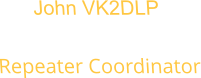 John VK2DLP Repeater Coordinator